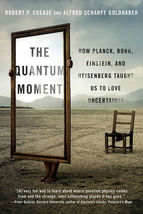 Book cover of The Quantum Moment: How Planck, Bohr, Einstein, and Heisenberg Taught Us to Love Uncertainty