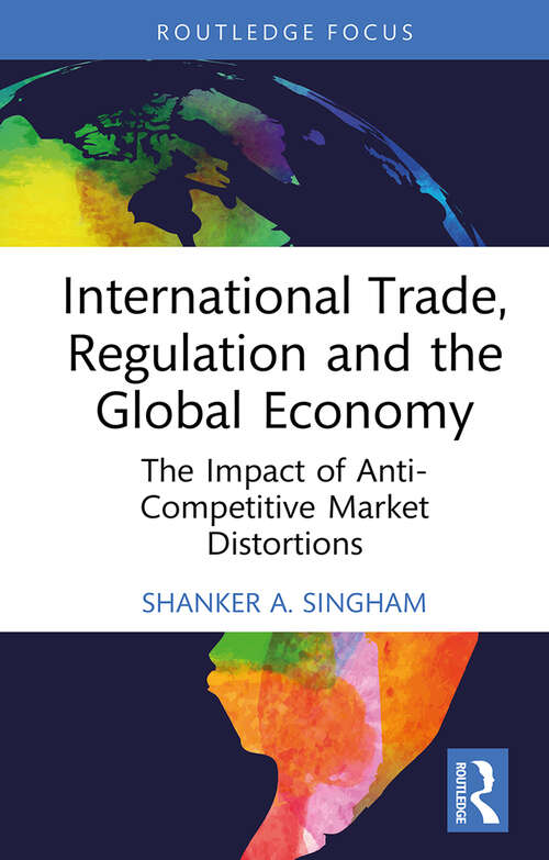 Book cover of International Trade, Regulation and the Global Economy: The Impact of Anti-Competitive Market Distortions (1) (Routledge Focus on Economics and Finance)