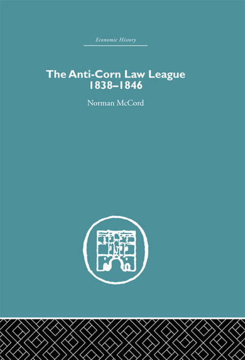 Book cover of The Anti-Corn Law League: 1838-1846