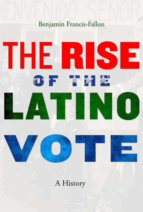 Book cover of The Rise of the Latino Vote: A History