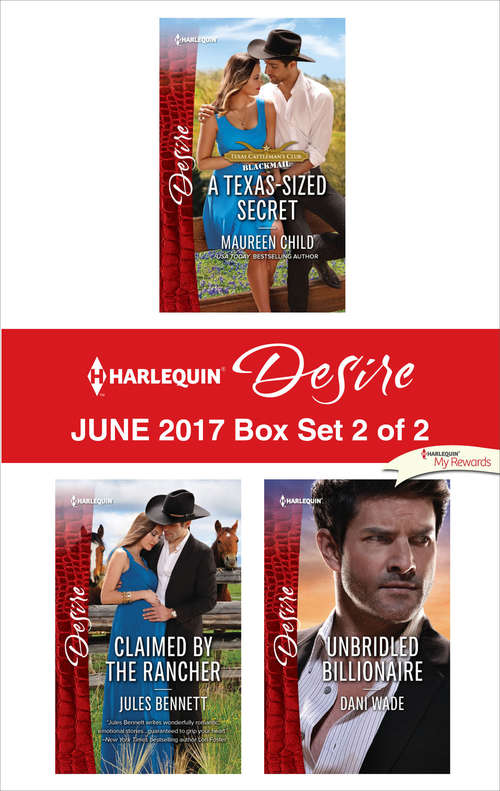 Harlequin Desire June 2017 - Box Set 2 of 2: A Texas-Sized Secret\Claimed by the Rancher\Unbridled Billionaire