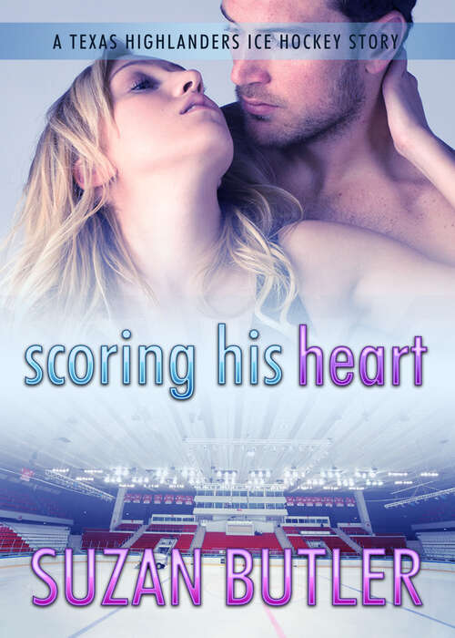 Book cover of Scoring His Heart (Texas Highlanders Ice Hockey #3)