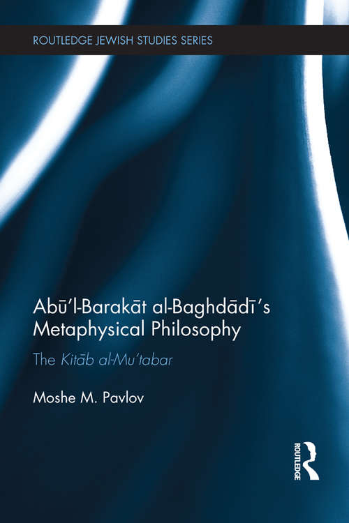 Book cover of Abū’l-Barakāt al-Baghdādī’s Metaphysical Philosophy: The Kitāb al-Mu‘tabar (Routledge Jewish Studies Series)