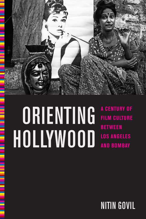 Book cover of Orienting Hollywood: A Century of Film Culture between Los Angeles and Bombay (Critical Cultural Communication #6)