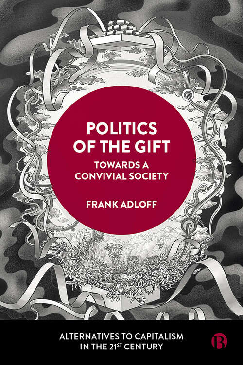 Book cover of Politics of the Gift: Towards a Convivial Society (Alternatives to Capitalism in the 21st Century)