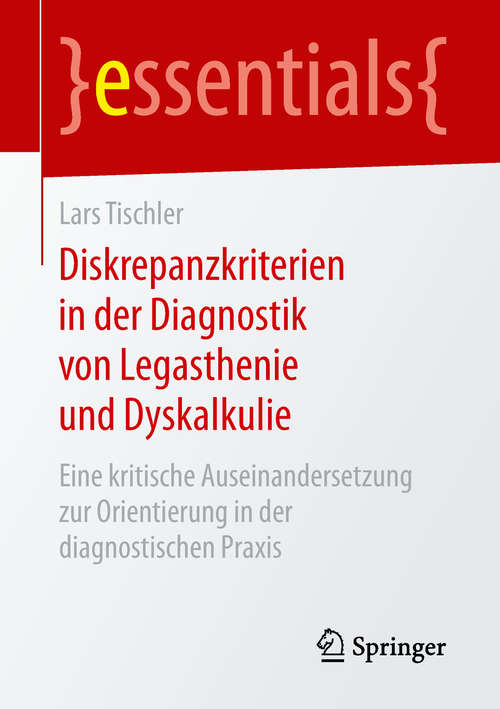 Book cover of Diskrepanzkriterien in der Diagnostik von Legasthenie und Dyskalkulie: Eine kritische Auseinandersetzung zur Orientierung in der diagnostischen Praxis (1. Aufl. 2019) (essentials)