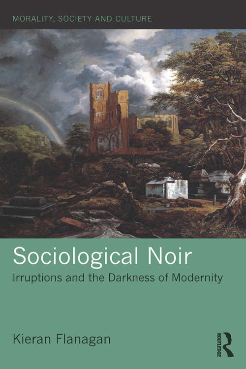 Book cover of Sociological Noir: Irruptions and the Darkness of Modernity (Morality, Society and Culture)