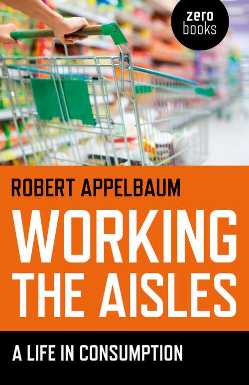 Book cover of Working the Aisles: A Life in Consumption