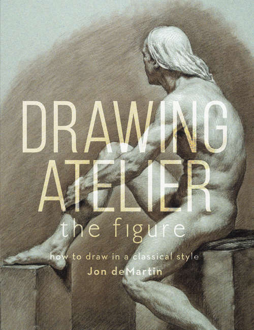 Book cover of Drawing Atelier - The Figure: How to Draw in a Classical Style