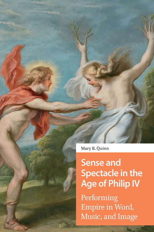 Book cover of Sense and Spectacle in the Age of Philip IV: Performing Empire in Word, Music, and Image (1) (Connected Histories in the Early Modern World)