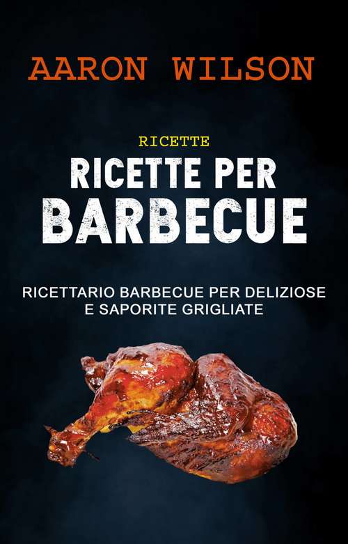 Book cover of Ricette: Ricette Per Barbecue: Ricettario Barbecue Per Deliziose E Saporite Grigliate: Ricettario Barbecue Per Deliziose E Saporite Grigliate
