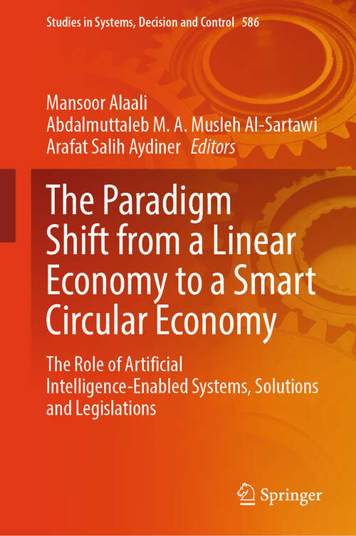 Book cover of The Paradigm Shift from a Linear Economy to a Smart Circular Economy: The Role of Artificial Intelligence-Enabled Systems, Solutions and Legislations (Studies in Systems, Decision and Control #586)