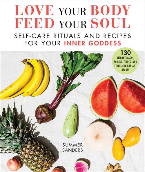 Book cover of Love Your Body Feed Your Soul: Self-Care Rituals and Recipes for Your Inner Goddess