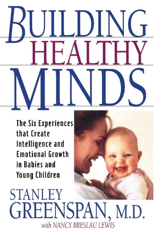 Book cover of Building Healthy Minds: The Six Experiences That Create Intelligence and Emotional Growth in Babies and Young Children