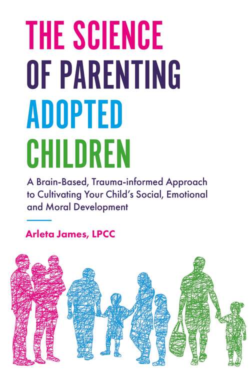 Book cover of The Science of Parenting Adopted Children: A Brain-Based, Trauma-Informed Approach to Cultivating Your Child’s Social, Emotional and Moral Development