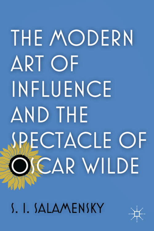 Book cover of The Modern Art of Influence and the Spectacle of Oscar Wilde