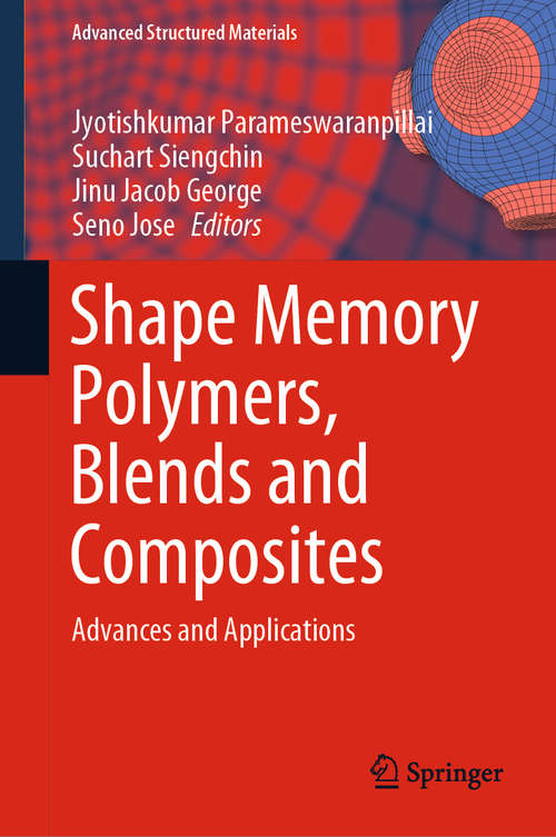 Shape Memory Polymers, Blends and Composites: Advances and Applications (Advanced Structured Materials #115)
