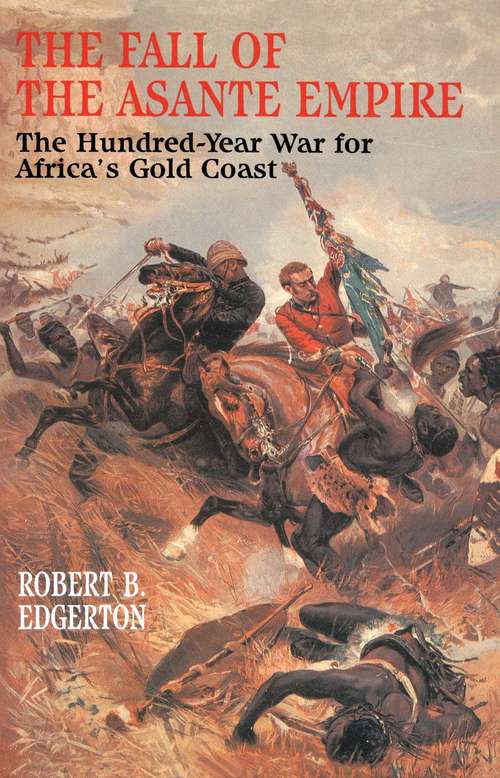Book cover of The Fall of the Asante Empire: The Hundred-year War for Africa's Gold Coast