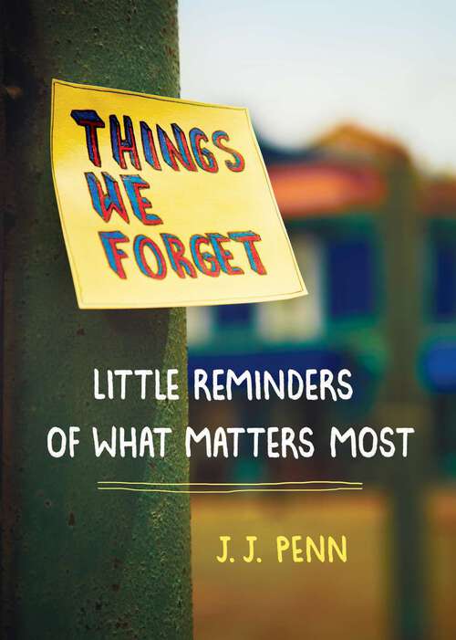 Things We Forget: Little Reminders of What Matters Most