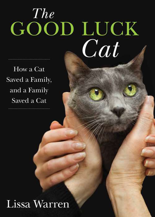 Book cover of Good Luck Cat: How a Cat Saved a Family, and a Family Saved a Cat