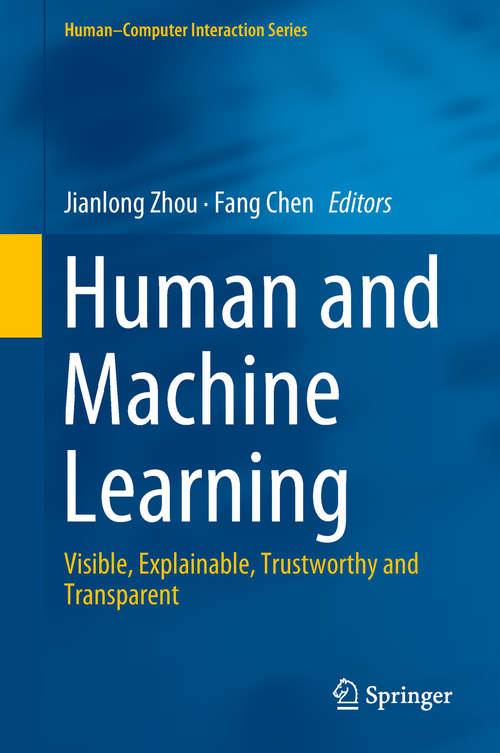 Human and Machine Learning: Visible, Explainable, Trustworthy and Transparent (Human–Computer Interaction Series)