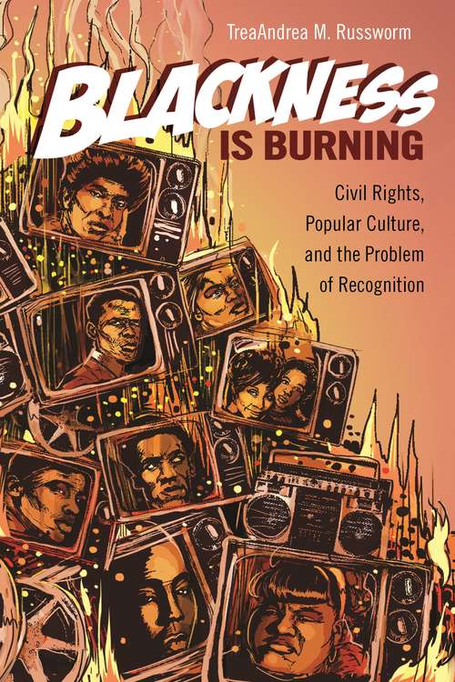 Book cover of Blackness Is Burning: Civil Rights, Popular Culture, and the Problem of Recognition