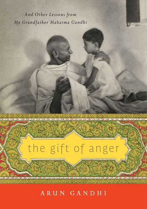 Book cover of The Gift of Anger: And Other Lessons from My Grandfather Mahatma Gandhi