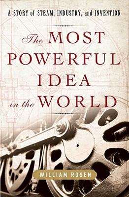 Book cover of The Most Powerful Idea in the World: A Story of Steam, Industry, and Invention
