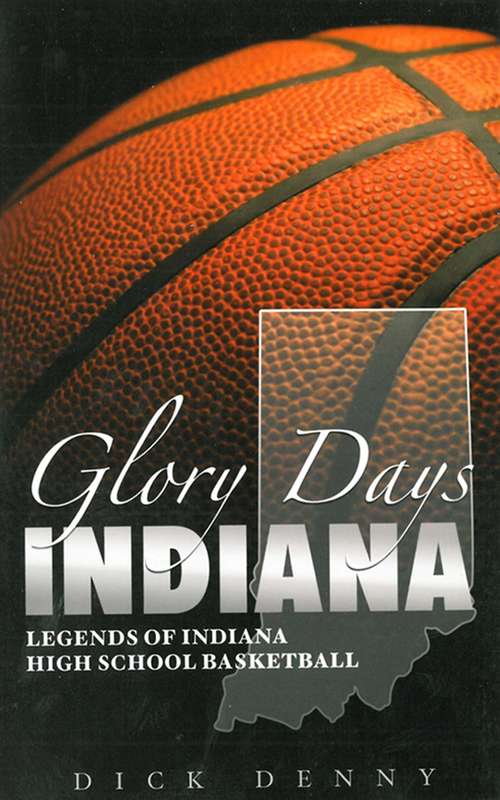 Book cover of Glory Days Indiana: Legends of Indiana High School Basketball