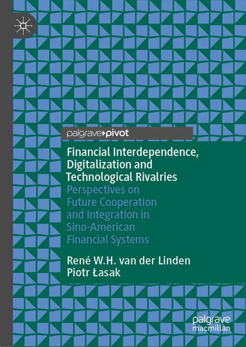Book cover of Financial Interdependence, Digitalization and Technological Rivalries: Perspectives on Future Cooperation and Integration in Sino-American Financial Systems (1st ed. 2023)