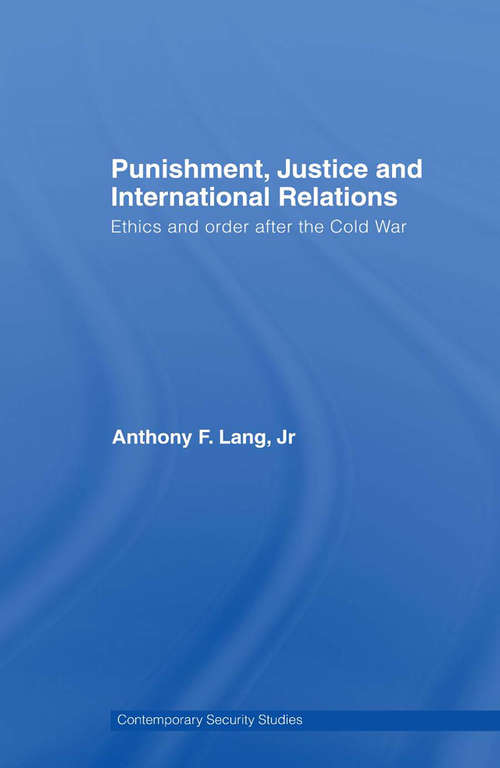 Punishment, Justice and International Relations: Ethics and Order after the Cold War (Contemporary Security Studies)