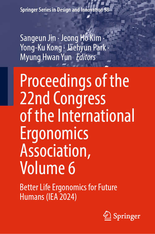Book cover of Proceedings of the 22nd Congress of the International Ergonomics Association, Volume 6: Better Life Ergonomics for Future Humans (IEA 2024) (Springer Series in Design and Innovation #58)