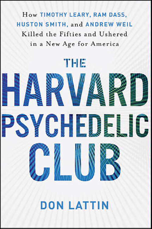 Book cover of The Harvard Psychedelic Club: How Timothy Leary, Ram Dass, Huston Smith, and Andrew Weil Killed the Fifties and Ushered in a New Age for America