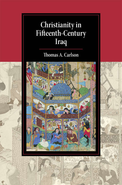 Christianity in Fifteenth-Century Iraq (Cambridge Studies in Islamic Civilization)