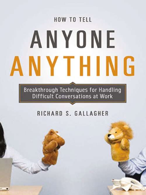 Book cover of How to Tell Anyone Anything: Breakthrough Techniques for Handling Difficult Conversations at Work