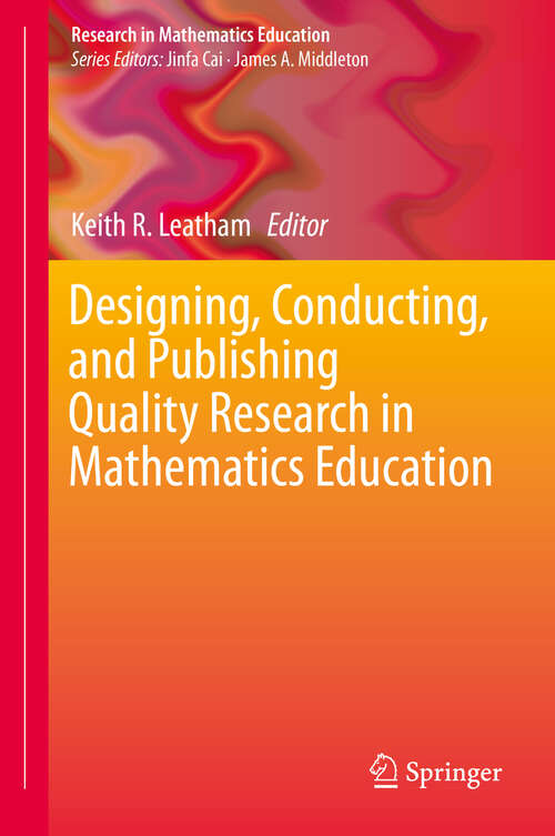 Book cover of Designing, Conducting, and Publishing Quality Research in Mathematics Education (1st ed. 2019) (Research in Mathematics Education)