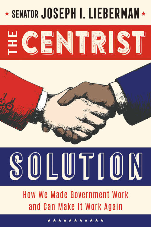 Book cover of The Centrist Solution: How We Made Government Work and Can Make It Work Again
