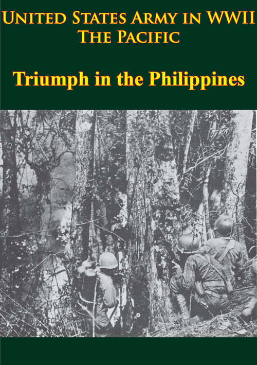 United States Army in WWII - the Pacific - Triumph in the Philippines: [illustrated Edition] (United States Army In Wwii Ser.)