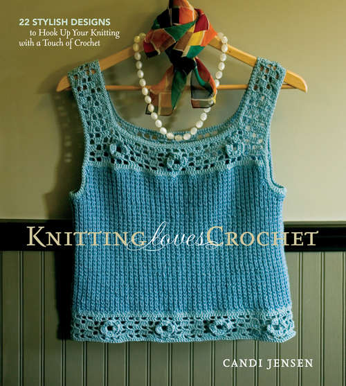 Book cover of Knitting Loves Crochet: 22 Stylish Designs to Hook Up Your Knitting with a Touch of Crochet