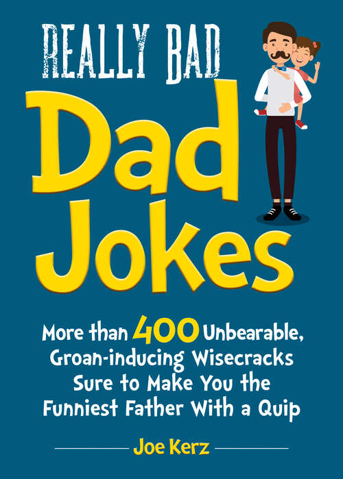 Book cover of Really Bad Dad Jokes: More Than 400 Unbearable Groan-Inducing Wisecracks Sure to Make You the Funniest Father With a Quip