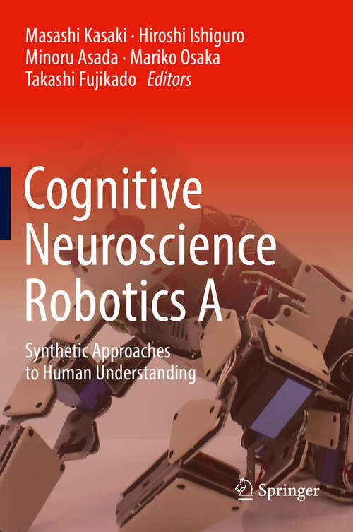 Cognitive Neuroscience Robotics A: Synthetic Approaches to Human Understanding