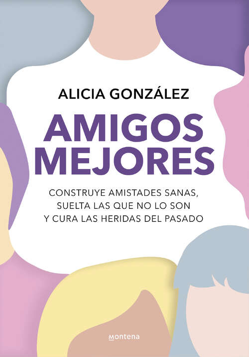 Book cover of Amigos mejores: Construye amistades sanas, suelta las que no lo son y cura las heridas del pasado