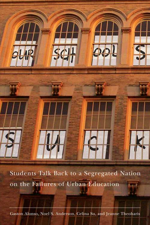 Our Schools Suck: Students Talk Back to a Segregated Nation on the Failures of Urban Education