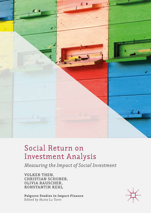 Social Return on Investment Analysis: Measuring The Impact Of Social Investment (Palgrave Studies In Impact Finance Ser.)