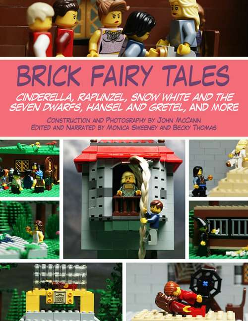 Book cover of Brick Fairy Tales: Cinderella, Rapunzel, Snow White and the Seven Dwarfs, Hansel and Gretel, and More