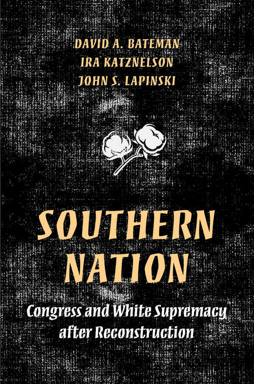 Southern Nation: Congress and White Supremacy after Reconstruction (Princeton Studies in American Politics: Historical, International, and Comparative Perspectives #158)