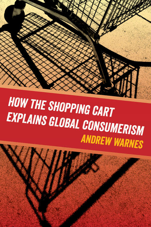 Book cover of How the Shopping Cart Explains Global Consumerism