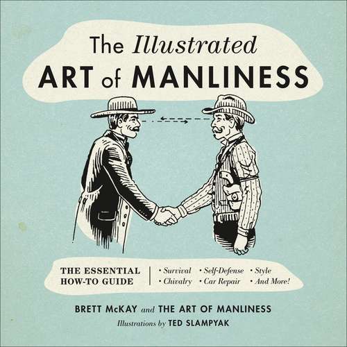 Book cover of The Illustrated Art of Manliness: Survival  Chivalry  Self-Defense  Style  Car Repair  And More!
