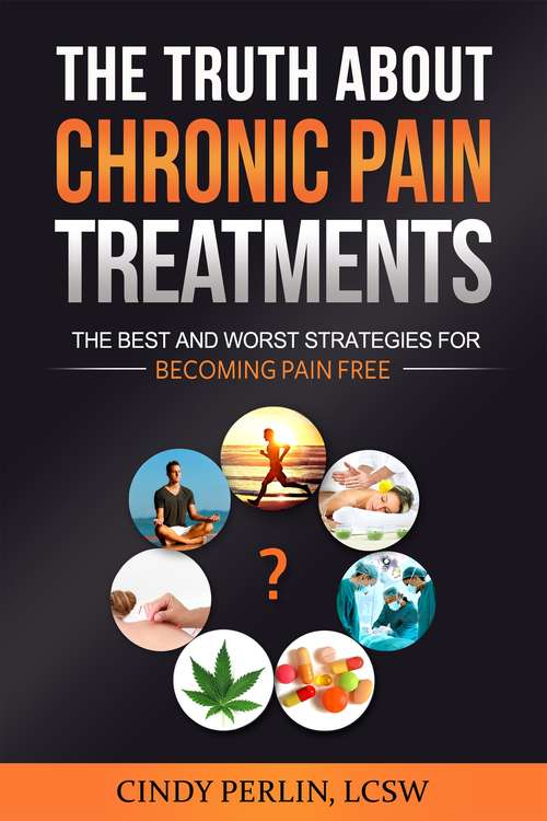Book cover of The Truth About Chronic Pain Treatments: The Best And Worst Strategies For Becoming Pain Free