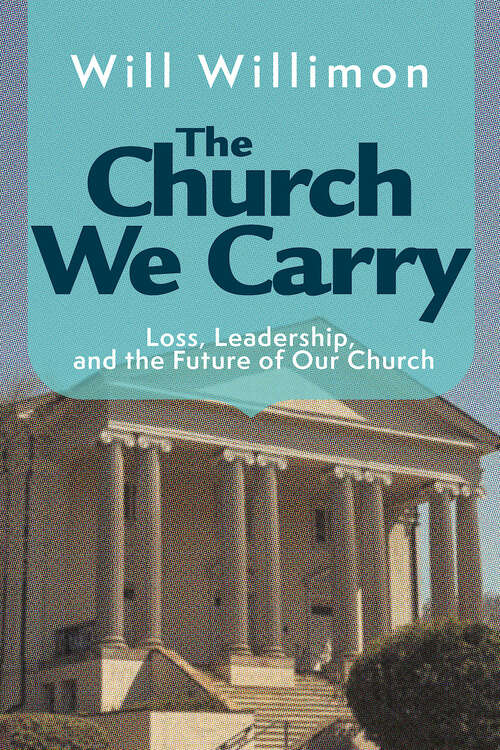 Book cover of The Church We Carry: Loss, Leadership, and the Future of Our Church (The Church We Carry - ePub)